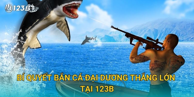 Bắn Cá Đại Dương 123B – Săn Kho Báu Dưới Biển Với Giải Thưởng Lớn 3 Bí quyết bắn cá đại dương thắng lớn tại 123B