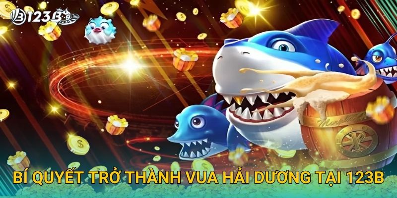 Vua Hải Dương 123B – Săn Boss Khủng Và Giành Ngai Vàng Đại Dương 3 Bí quyết trở thành vua hải dương tại 123B
