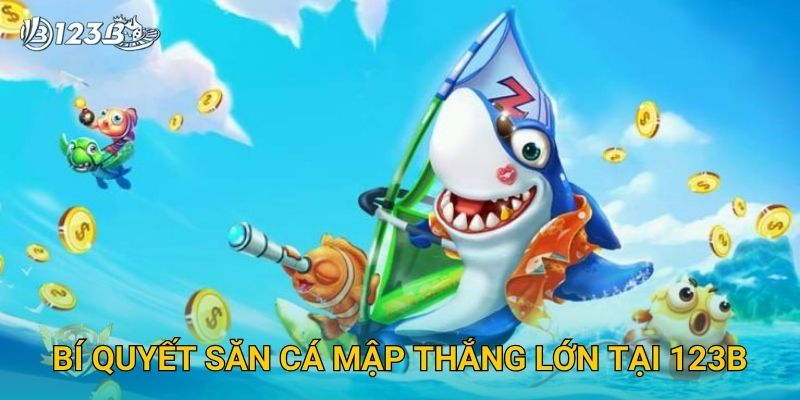 Bí quyết săn cá mập thắng lớn tại 123B