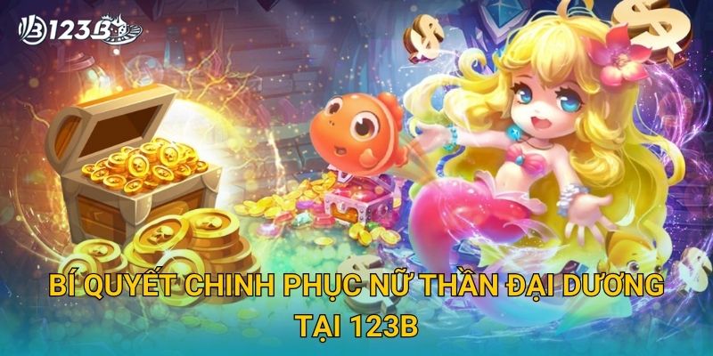 Nữ Thần Đại Dương 123B – Khám Phá Thế Giới Biển Và Rinh Thưởng Lớn 3 Bí quyết chinh phục Nữ Thần Đại Dương tại 123B