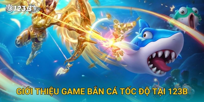 Bắn Cá Tốc Độ 123B – Trải Nghiệm Cực Nhanh Và Thắng Lớn Mỗi Ngày 2 Giới thiệu game Bắn Cá Tốc Độ tại 123B