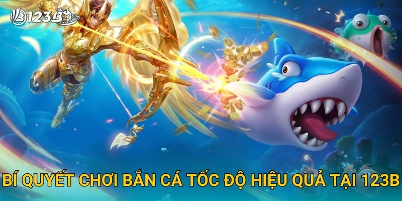 Bắn Cá Tốc Độ 123B – Trải Nghiệm Cực Nhanh Và Thắng Lớn Mỗi Ngày 3 Bí quyết chơi Bắn Cá Tốc Độ hiệu quả tại 123B