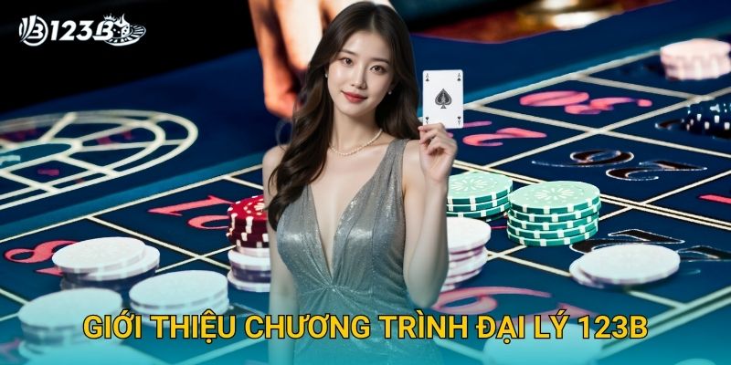 Đại Lý 123B – Hợp Tác Kiếm Hoa Hồng Cao Cùng Nhà Cái Uy Tín 1 Giới thiệu chương trình đại lý 123B