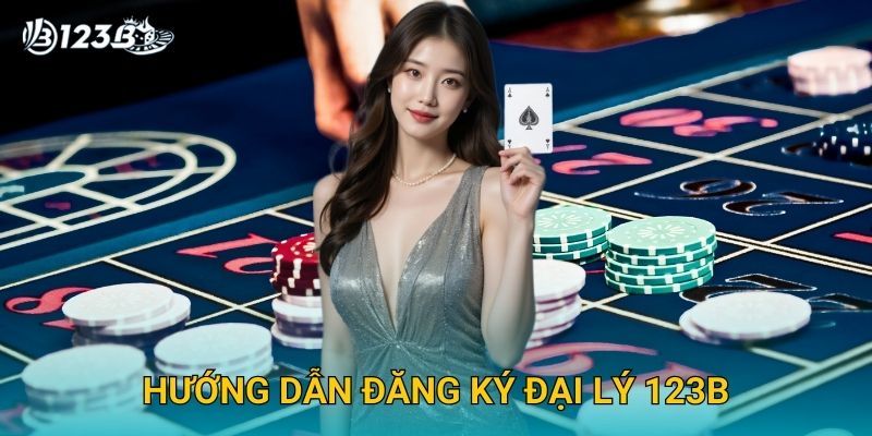Đại Lý 123B – Hợp Tác Kiếm Hoa Hồng Cao Cùng Nhà Cái Uy Tín 2 Hướng dẫn đăng ký đại lý 123B