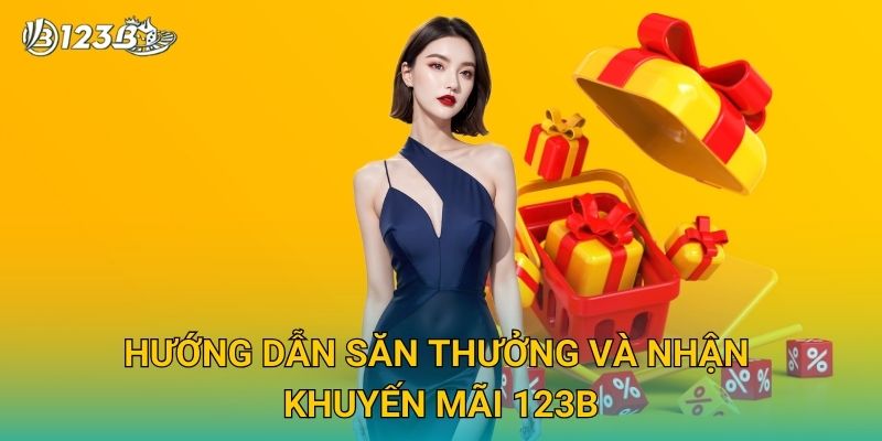 Khuyến Mãi 123B – Săn Thưởng Lớn Và Nhận Ưu Đãi Đặc Biệt Hấp Dẫn 2 Hướng dẫn săn thưởng và nhận khuyến mãi 123B