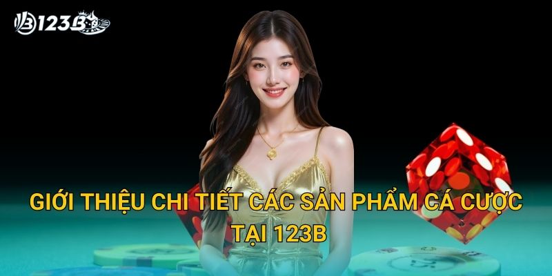 Giới thiệu chi tiết các sản phẩm cá cược tại 123B