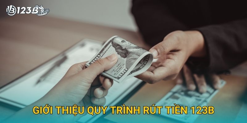 Giới thiệu quy trình rút tiền 123B