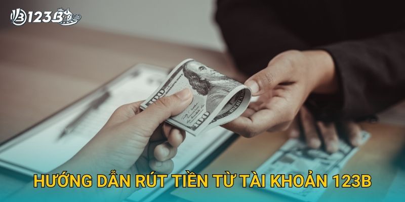 Hướng dẫn rút tiền từ tài khoản 123B