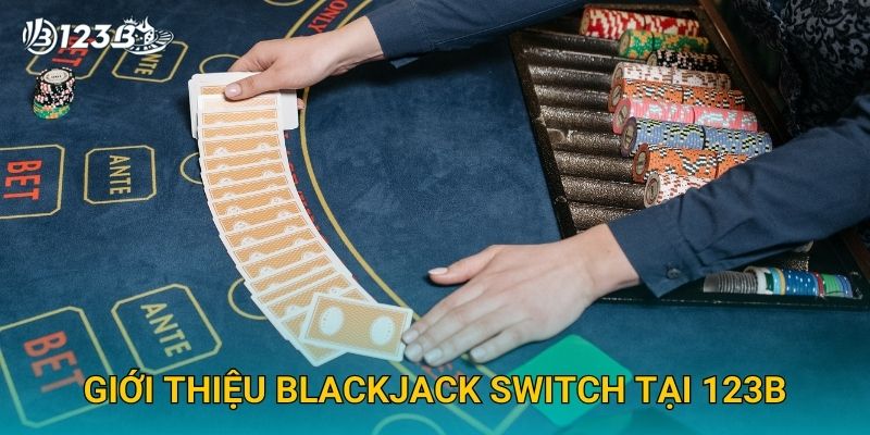 Blackjack Switch 123B – Bí Quyết Chơi Bài Đổi Lá Đỉnh Cao Cho Cao Thủ 2 Giới thiệu Blackjack Switch tại 123B