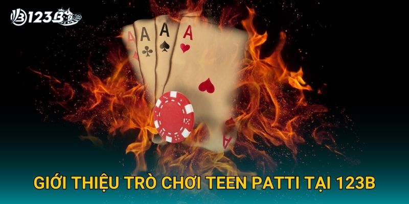 Teen Patti 123B – Game Bài 3 Lá Đậm Chất Ấn Độ Siêu Hấp Dẫn 2 Giới thiệu trò chơi Teen Patti tại 123B