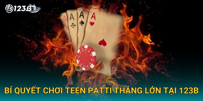 Teen Patti 123B – Game Bài 3 Lá Đậm Chất Ấn Độ Siêu Hấp Dẫn 3 Bí quyết chơi Teen Patti thắng lớn tại 123B