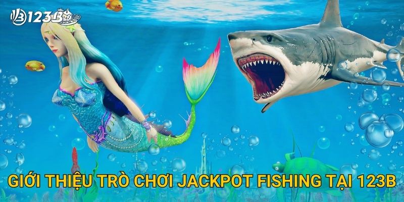 Giới thiệu trò chơi Jackpot Fishing tại 123B