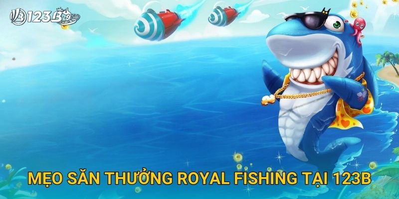 Royal Fishing 123B – Trải Nghiệm Bắn Cá Hoàng Gia Đẳng Cấp Và Hấp Dẫn 3 Mẹo săn thưởng Royal Fishing tại 123B