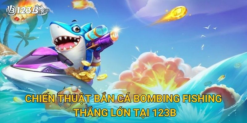 Bombing Fishing 123B – Game Bắn Cá Siêu Độc Đáo Với Nhiều Boss Lớn 3 Chiến thuật bắn cá Bombing Fishing thắng lớn tại 123B